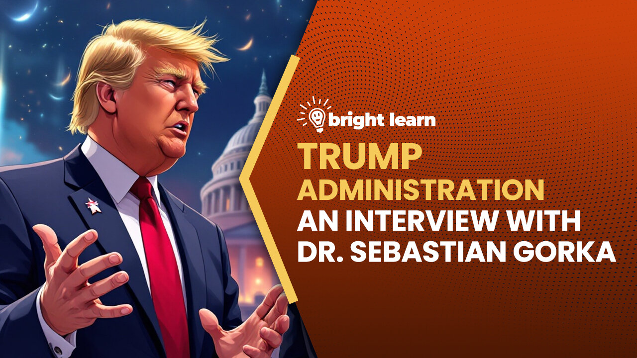 BrightLearn - Trump Administration Insights, an interview with Dr. Sebastian Gorka