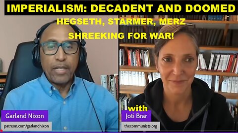 IMPERIALISM: DECADENT AND DOOMED W/JOTI BRAR EP 37 - HEGSETH, STARMER, & MERZ ALL SHREEKING FOR WAR!