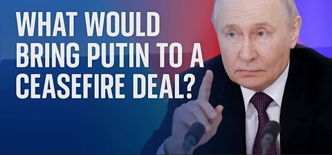 what would bring Vladimir Putin to a ceasefire deal with Ukraine?