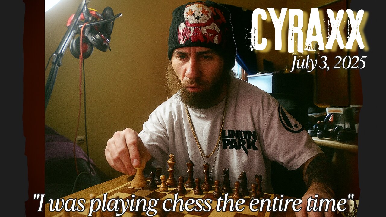 Cyraxx - "I was playing chess the entire time" (7/3/25)
