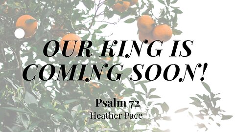 Our King is Coming Soon! (Psalm 72) | Women's Bible Study | Heather Pace