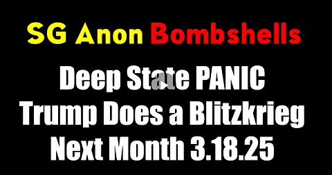 SG Anon DROP BOMBSHELL 3.18.25 - Trump Does a Blitzkrieg Next Month, Deep State PANIC