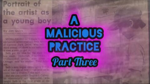 A MALICIOUS PRACTICE ~ Part Three