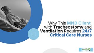 Why This MND Client with Tracheostomy and Ventilation Requires 24/7 Critical Care Nurses