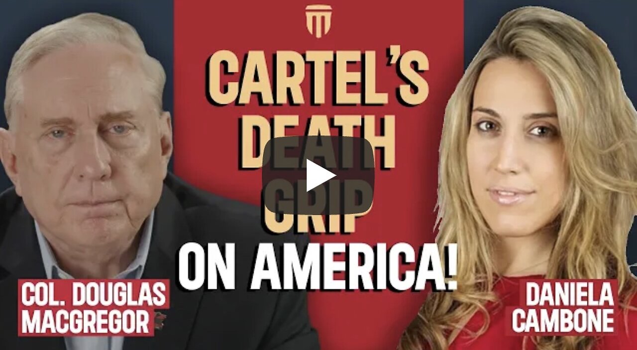 Col. Douglas Macgregor: Cartels’ “Death Grip” Could End America in 10 Years
