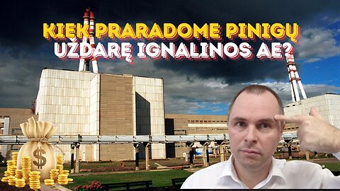 Kiek praradome pinigų uždarę Ignalinos AE?