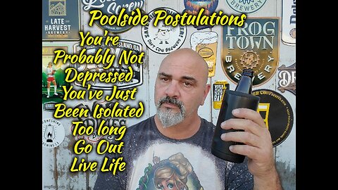 Poolside Postulations: We're Social Animals, Go Out Live Life