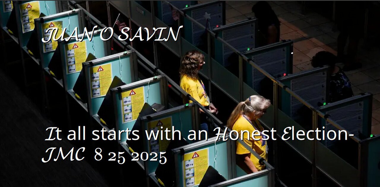 JUAN O SAVIN - It all starts with an Honest Election - JMC 8-25-2025