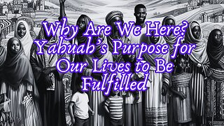 Why Are We Here? Yahuah’s Purpose for Our Lives to Be Fulfilled