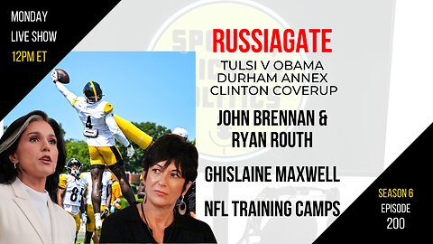 EP200: RussiaGate, Tulsi v Obama, Brennan & Routh, Ghislaine Maxwell, NFL Training Camp