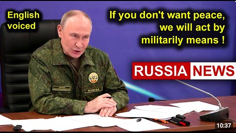 If you don't want peace, we will act by militarily means! Putin, MILITARY IS THE ONLY WAY 5:5