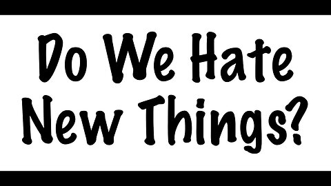 Do We Hate New Things