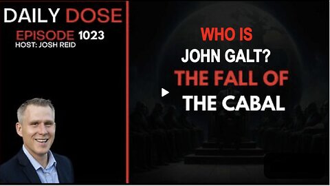 THE DAILY DOSE W/ JOSH REID. THE FALL OF THE CABAL. WHO IS JOHN GALT?