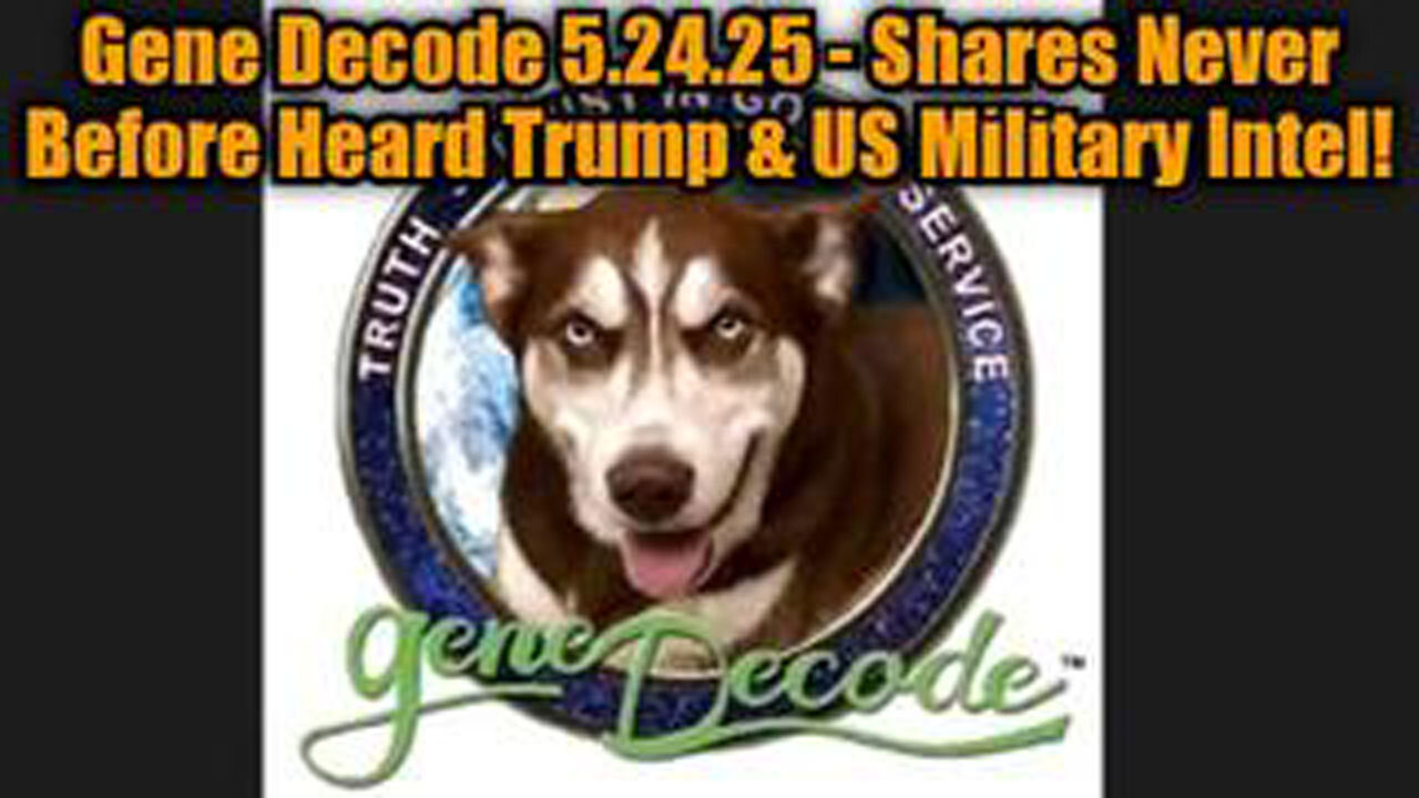 GENE DECODE 5.24.25 - SHARES NEVER BEFORE HEARD TRUMP & US MILITARY INTEL!