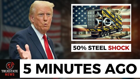 Trump Sets Steel Tariffs at 50% — But Will His “Shield” Actually Work?