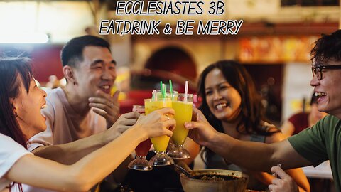 Ecclesiastes 3B | Eat, Drink & Be Merry