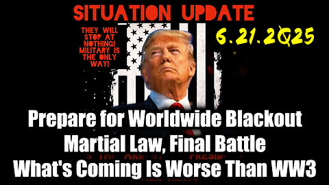 Situation Update 6.21.25 - Prepare for Worldwide Blackout; Martial Law, Final Battle; What's Coming Is Worse Than WW3