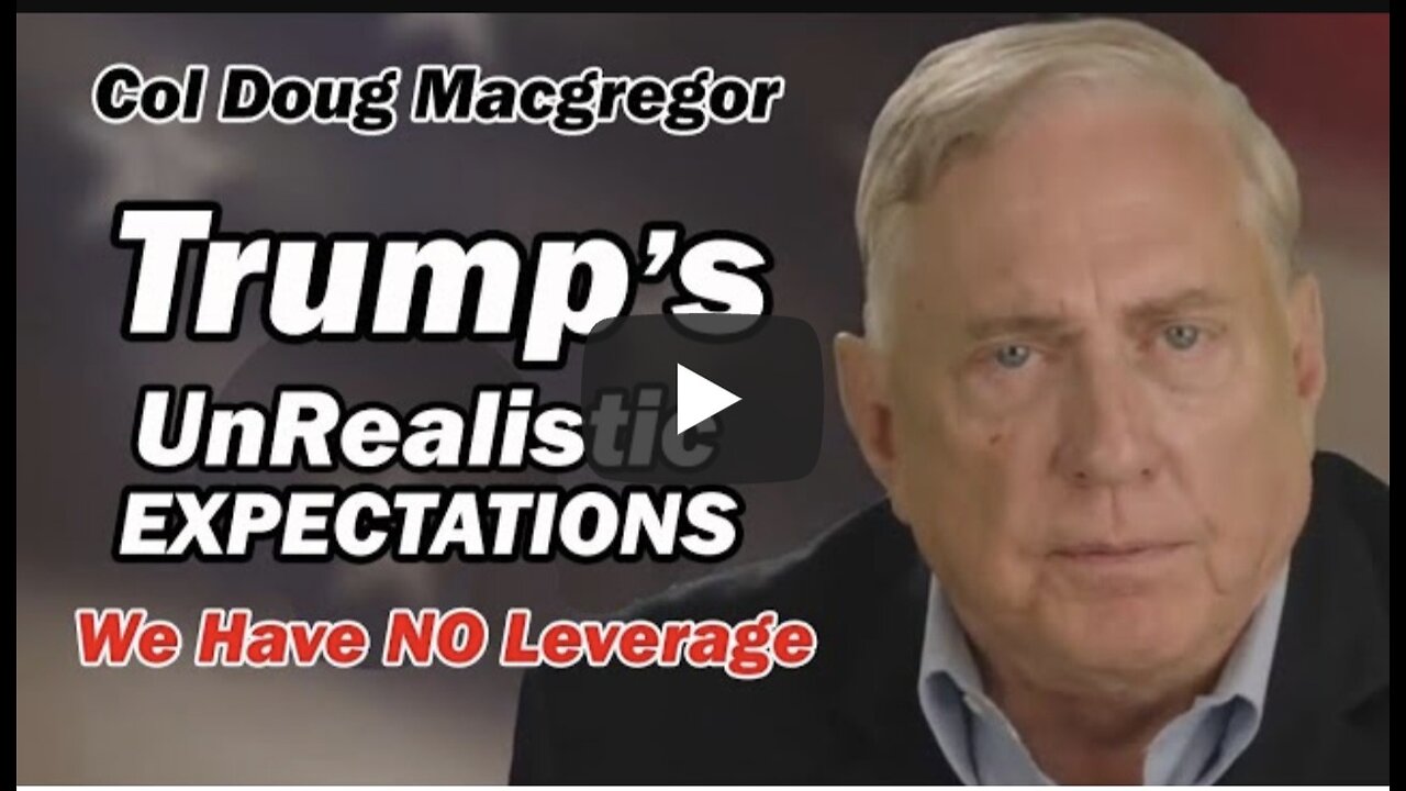 Col Doug Macgregor: Trump's UNREALISTIC EXPECTATIONS / We Have NO Leverage