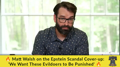 🔥 Matt Walsh on the Epstein Scandal Cover-up: 'We Want These Evildoers to Be Punished' 🔥