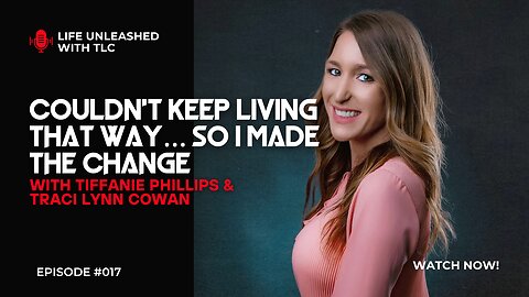 017 Couldn’t Keep Living That Way… So I Made The Change with Traci Lynn Cowan and Tiffanie Phillips