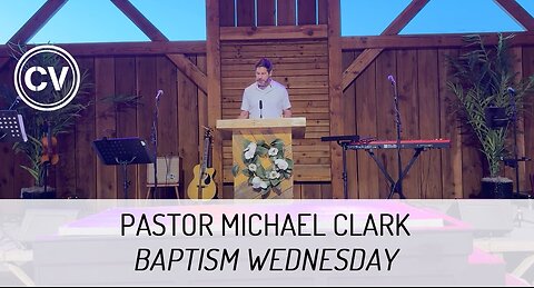 Baptism Wednesday - Pastor Michael Clark