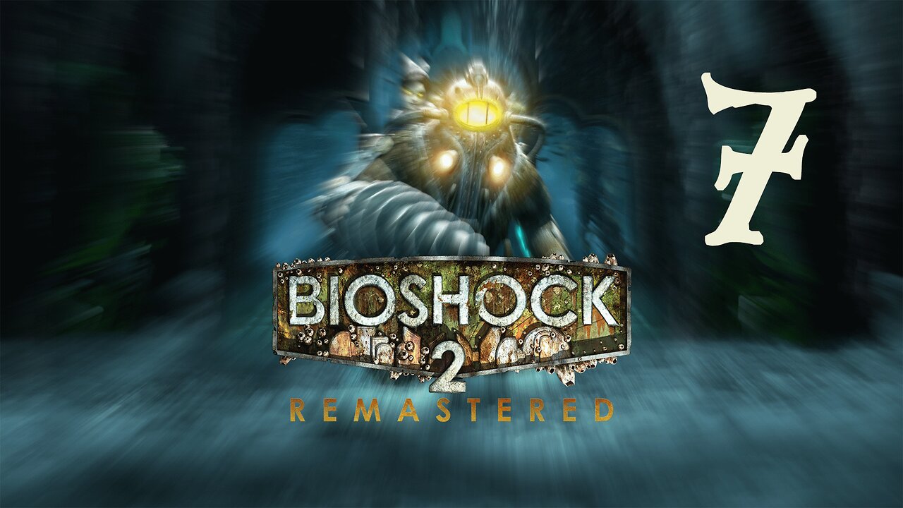 I Am Good At This Game I Swear | Bioshock 2 Remastered - Part 7