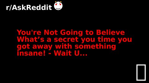 You're Not Going to Believe What’s a secret you time you got away with something insane! - Wait U...
