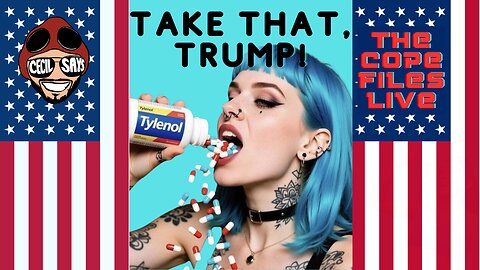 Cope Files Live - Downing Tylenol To Own The Chuds! Libs Reach New Levels Of Stupidity.