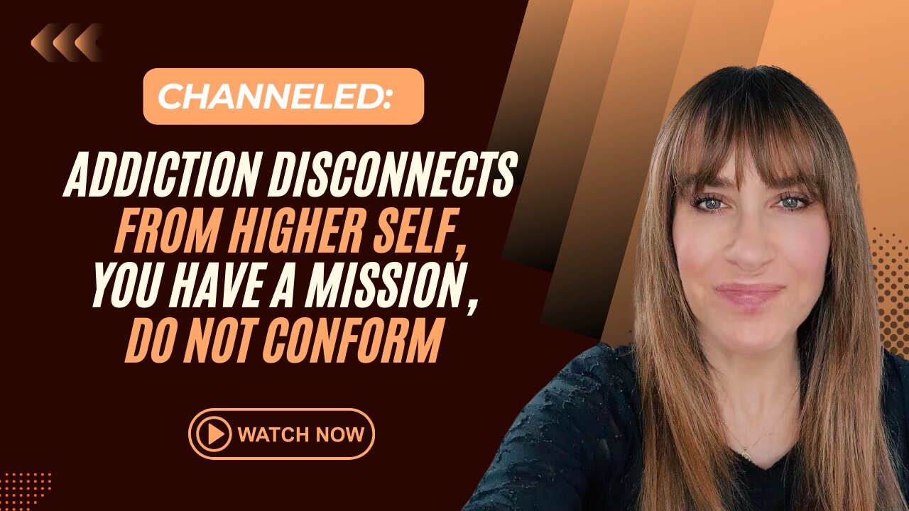 Channeled; Addiction Disconnects From Higher Self, You Have a Mission, Do not Conform.