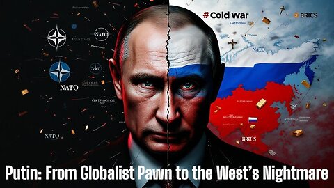Vladimir Putin: From Globalist Pawn to Their Worst Nightmare