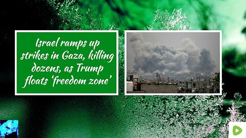 Israel ramps up strikes in Gaza, killing dozens, as Trump floats ‘freedom zone’