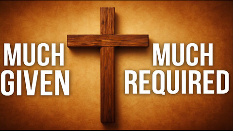🚨Much Given Much Required. Book of Luke