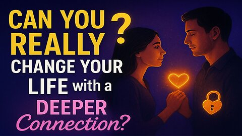 Can You REALLY Change Your Life with a DEEPER Connection? #LoveMatchIQ