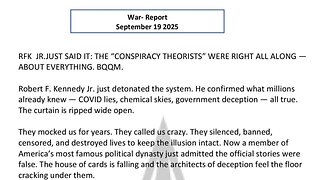 WAR REPORT - SEPT 19 2025 - THE CONSPIRACY THEORISTS WERE RIGHT ALL ALONG