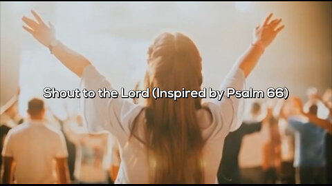 Shout to the Lord (Inspired by Psalm 66)- Official Lyric Video