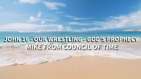 Mike From COT John 16 - Our Wrestling - God's Prophecy 5/16/25