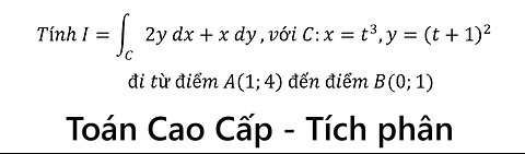 Toán Cao Cấp: Bách Khoa: I=∫C 2y dx+x dy, với C:x=t^3,y=(t+1)^2 đi từ điểm A(1;4) đến điểm B(0;1)