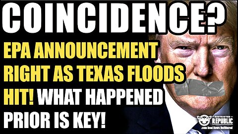 Coincidence? EPA Announcement Comes Out Right As Texas Floods Hit…What Happened Prior Is Key!