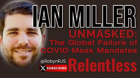 PODCAST Relentless | IAN MILLER UNMASKED: The Global Failure of COVID Mask Mandates
