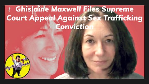 Episode 105 : Ghislaine Maxwell Files Supreme Court Appeal Against Sex Trafficking Conviction