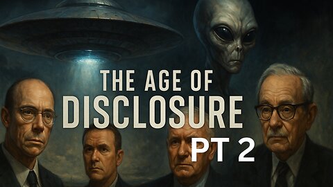 The Age of Disclosure PT 2