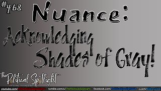 #468 | Nuance: Acknowledging Shades of Gray! | The Political Spotlight