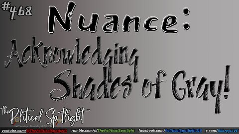 #468 | Nuance: Acknowledging Shades of Gray! | The Political Spotlight