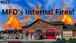 #511 | MFD's Internal Fires! | The Political Spotlight