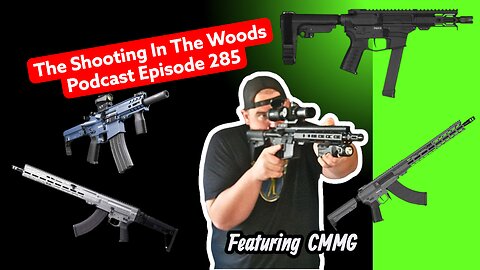 The Shooting In the Woods Podcast Episode 285 Featuring CMMG