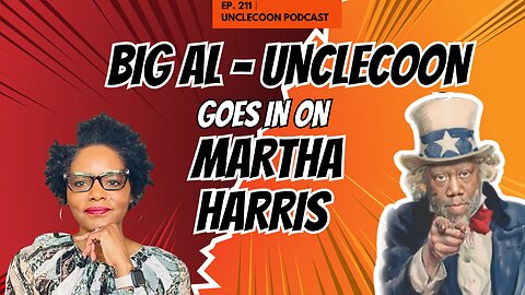 EP 211 | Big Al goes in on Martha Harris | Martha Harris CALLED OUT by Big Al | Big Al - UncleCoon