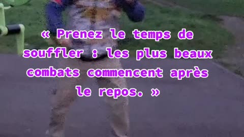 « Prenez le temps de souffler : les plus beaux combats commencent après le repos. »