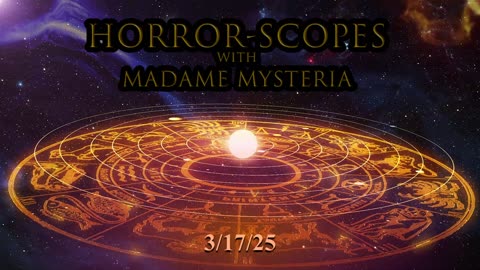 Horror-Scopes with Madame Mysteria: 3/17/25