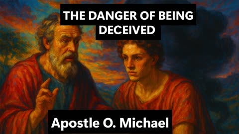 THE DANGER OF BEING DECEIVED by Apostle O. Michael
