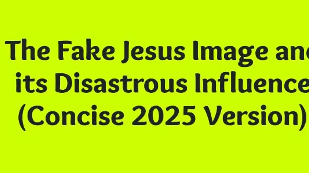 The Fake Jesus Image and its Disastrous Influence (Concise 2025 Version)